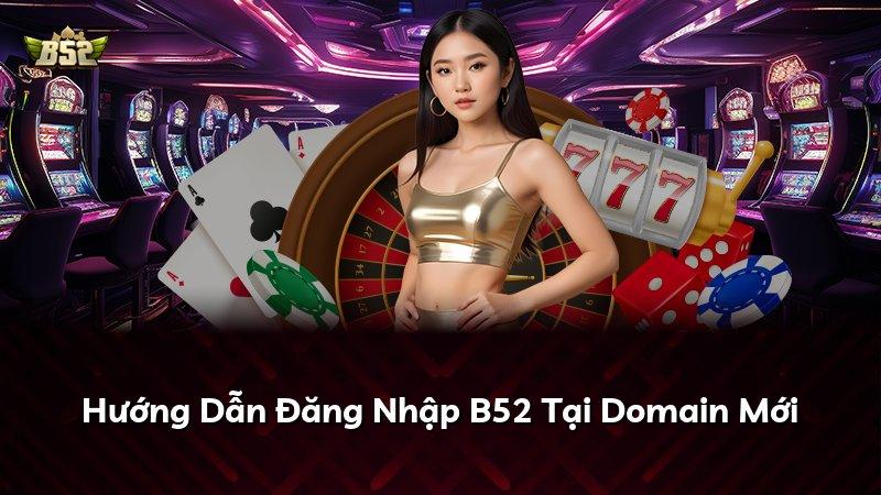 Hướng Dẫn Đăng Nhập B52 Tại Domain Mới