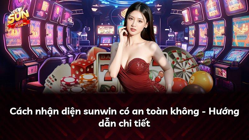 Cách nhận diện sunwin có an toàn không - Hướng dẫn chi tiết