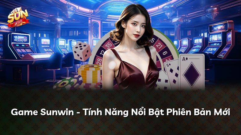 Game Sunwin - Tính Năng Nổi Bật Phiên Bản Mới