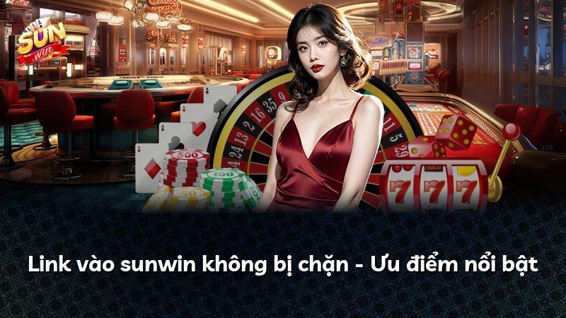 Link vào sunwin không bị chặn - Ưu điểm nổi bật