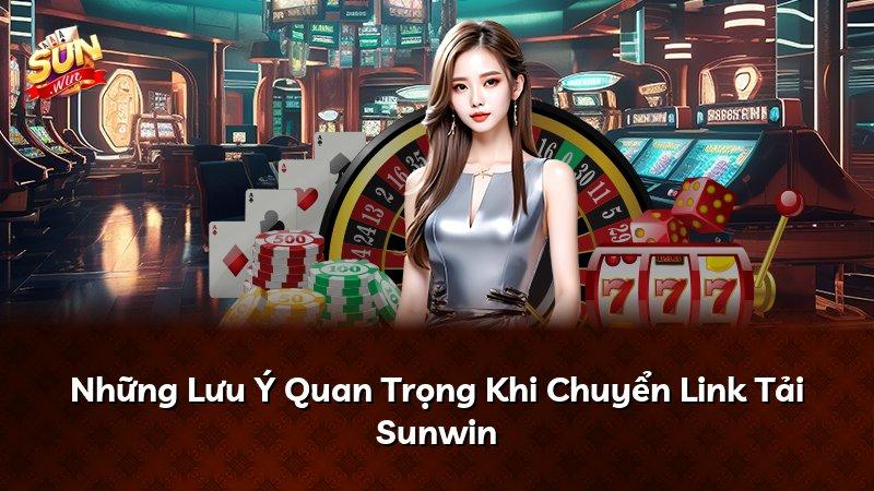 Những Lưu Ý Quan Trọng Khi Chuyển Link Tải Sunwin