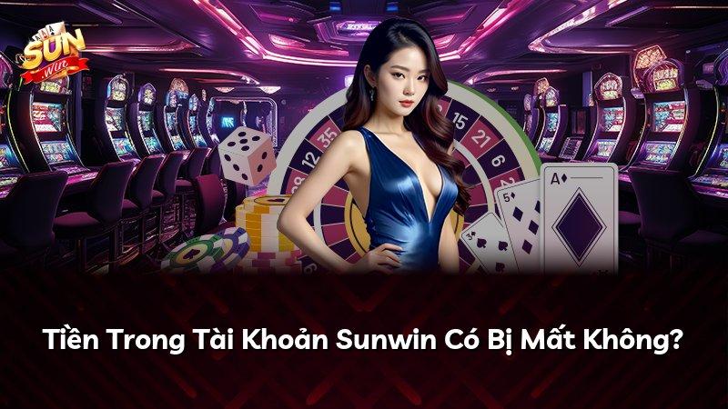 Tiền Trong Tài Khoản Sunwin Có Bị Mất Không?